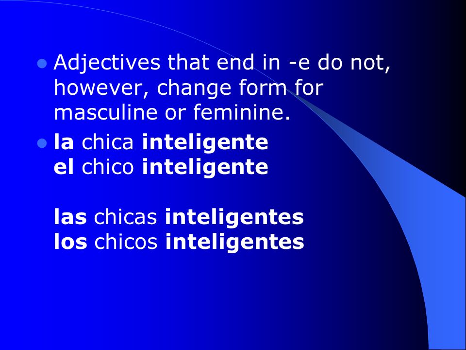Adjectives that end in -e do not, however, change form for masculine or feminine.