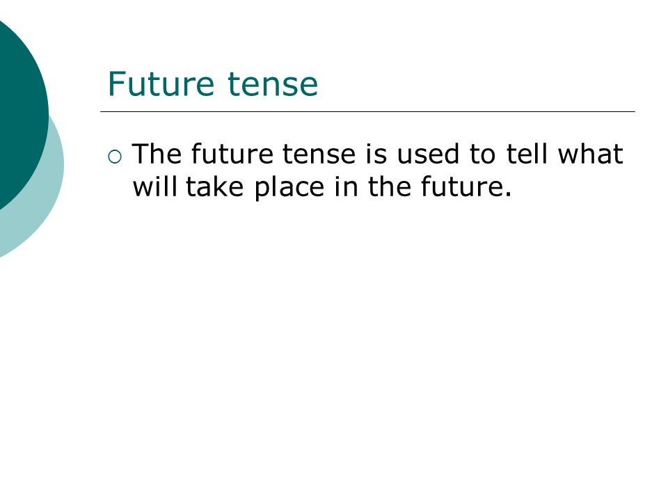 Future tense The future tense is used to tell what will take place in the future.