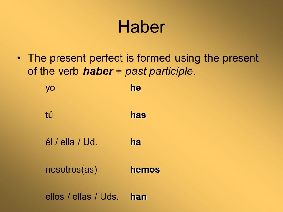 Haber The present perfect is formed using the present of the verb haber + past participle.