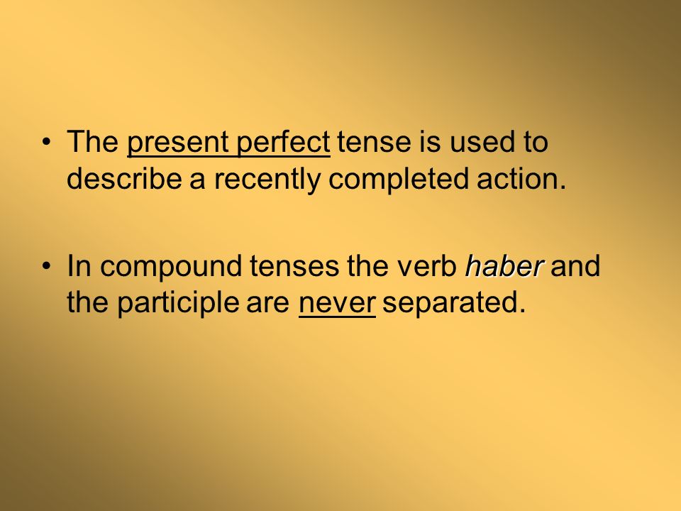 The present perfect tense is used to describe a recently completed action.