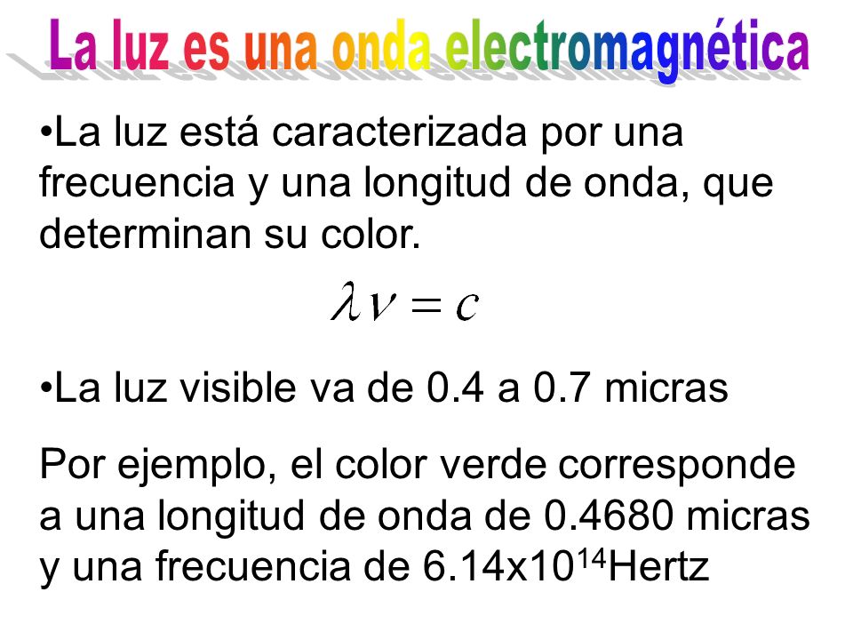 La luz está caracterizada por una frecuencia y una longitud de onda, que determinan su color.