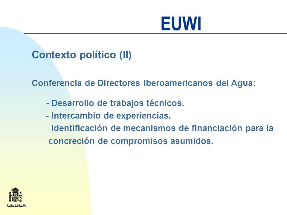 EUWI Contexto político (II) Conferencia de Directores Iberoamericanos del Agua: - Desarrollo de trabajos técnicos.