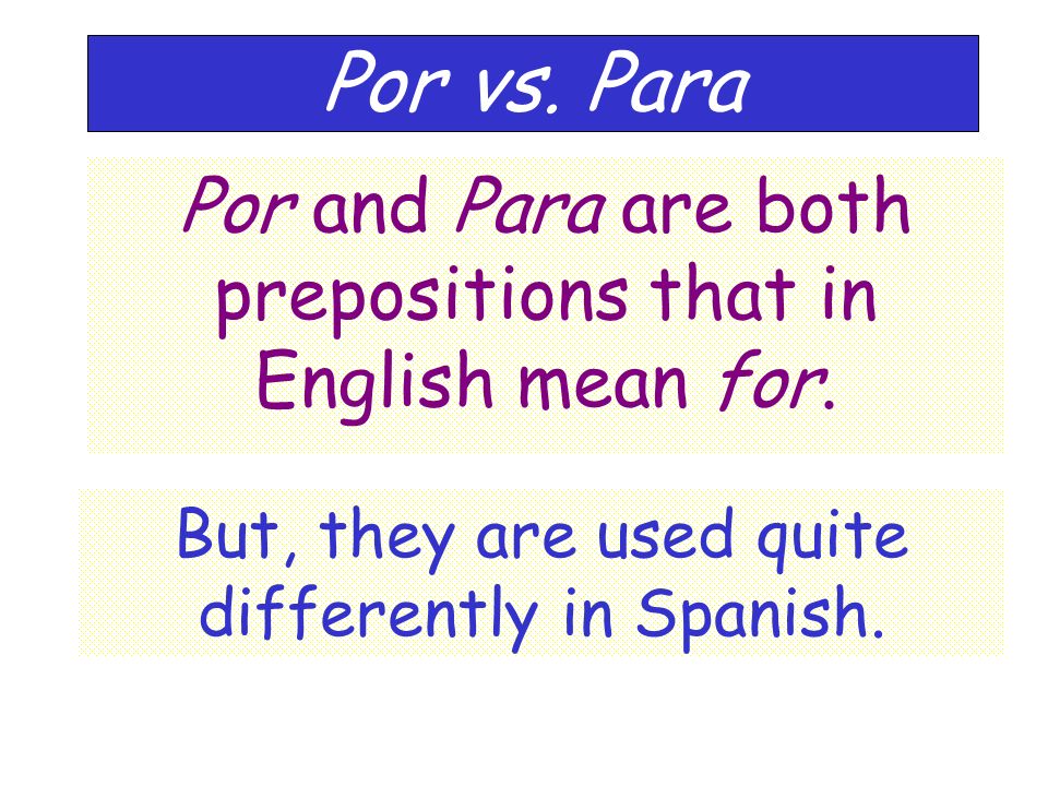 Por vs. Para Por and Para are both prepositions that in English mean for.