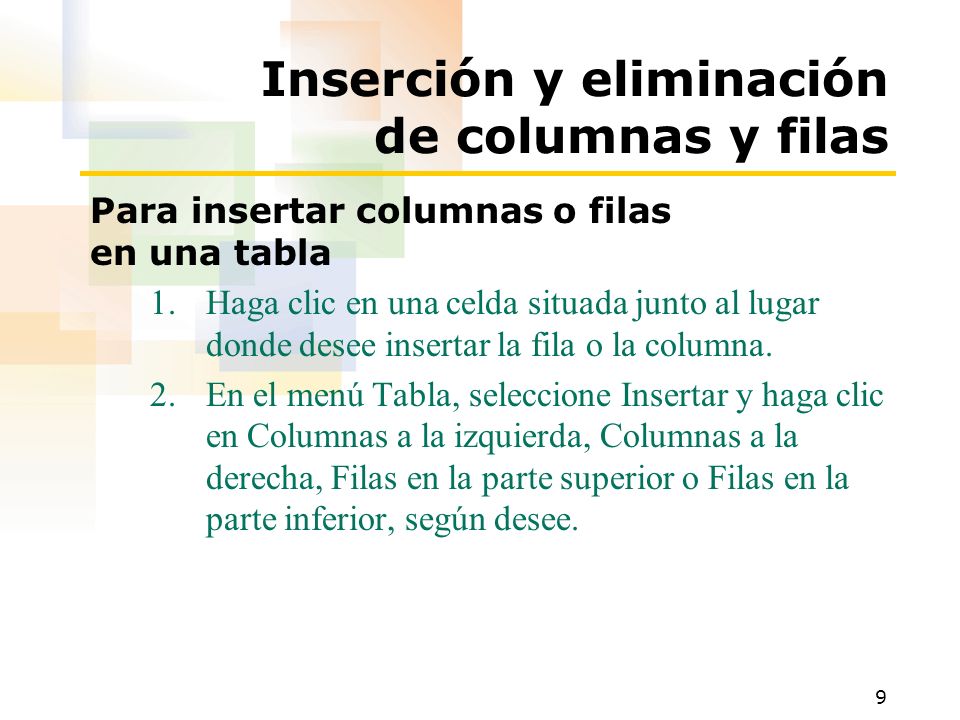 9 Inserción y eliminación de columnas y filas Para insertar columnas o filas en una tabla 1.Haga clic en una celda situada junto al lugar donde desee insertar la fila o la columna.