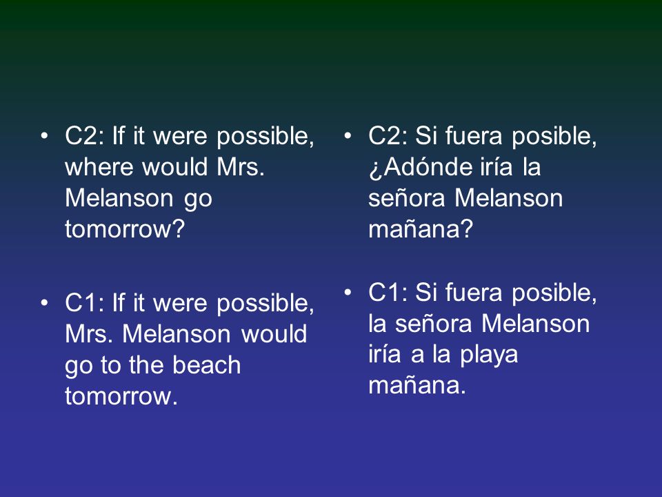 C2: If it were possible, where would Mrs. Melanson go tomorrow.