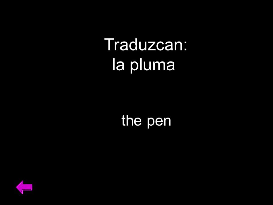 Traduzcan: la pluma the pen