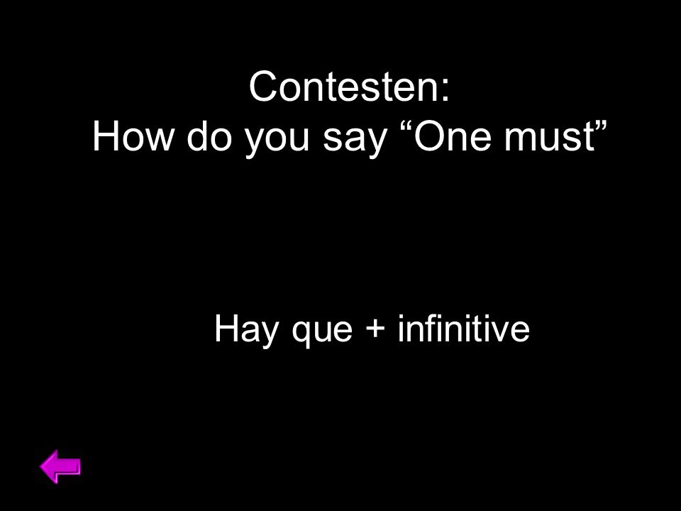 Contesten: How do you say One must Hay que + infinitive
