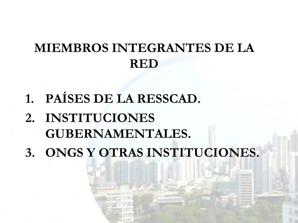 MIEMBROS INTEGRANTES DE LA RED 1.PAÍSES DE LA RESSCAD.
