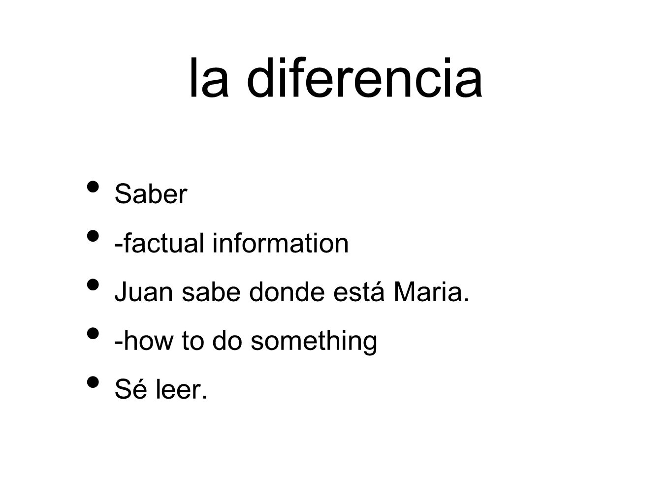 la diferencia Saber -factual information Juan sabe donde está Maria. -how to do something Sé leer.