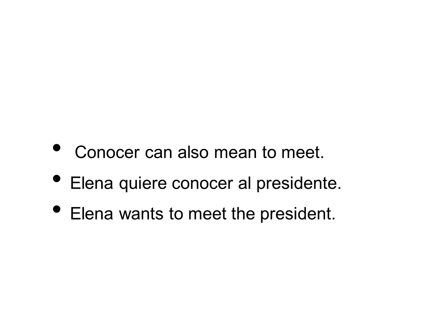 Conocer can also mean to meet. Elena quiere conocer al presidente.