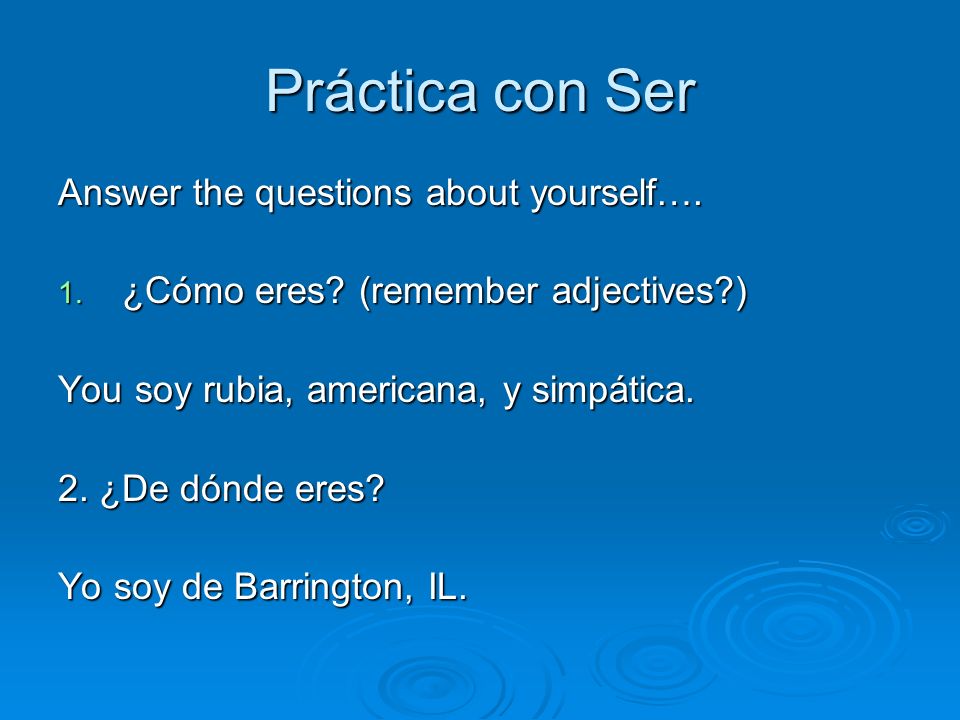 Práctica con Ser Answer the questions about yourself….