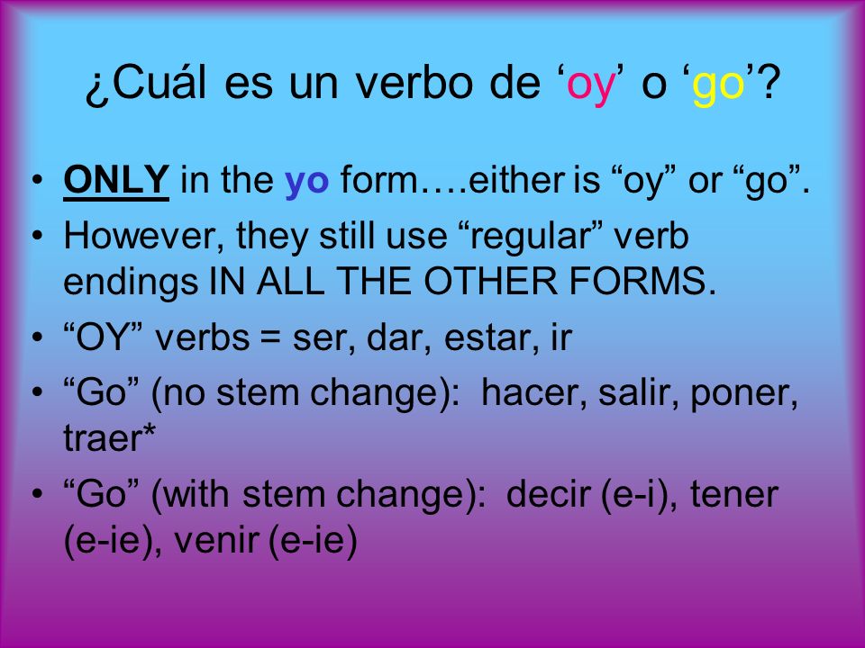 ¿Cuál es un verbo de oy o go. ONLY in the yo form….either is oy or go.