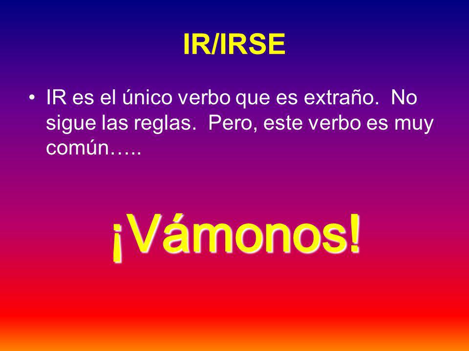 IR/IRSE IR es el único verbo que es extraño. No sigue las reglas.