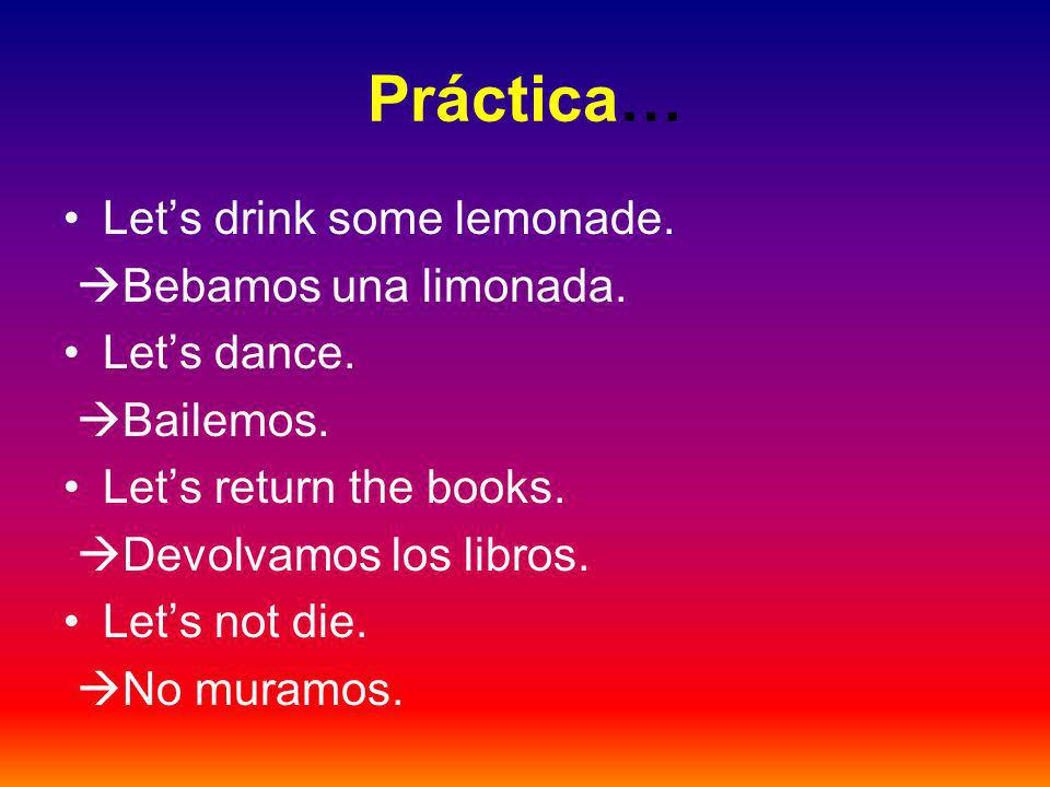 Práctica… Lets drink some lemonade. Bebamos una limonada.