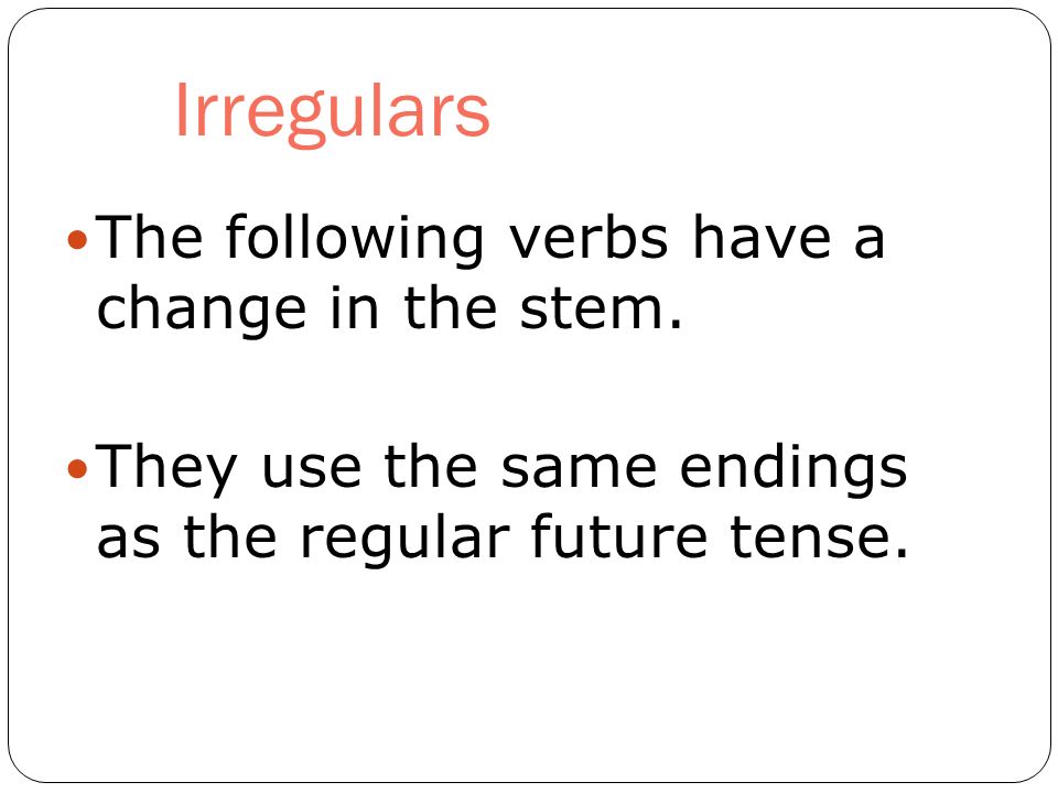 Irregulars The following verbs have a change in the stem.