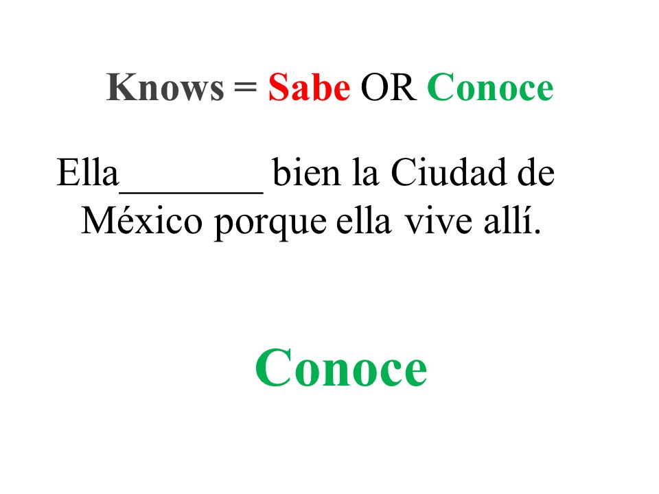 Ella_______ bien la Ciudad de México porque ella vive allí. Knows = Sabe OR Conoce Conoce