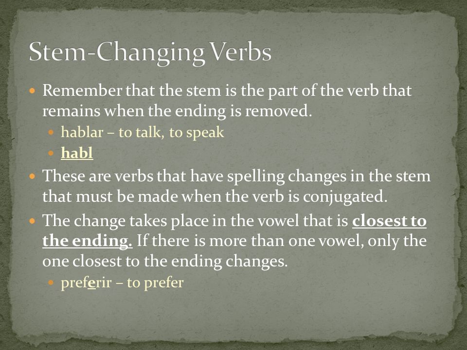Remember that the stem is the part of the verb that remains when the ending is removed.