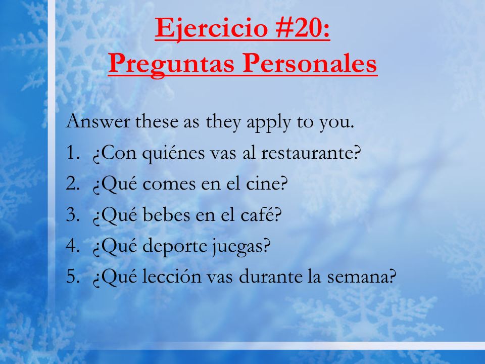 Ejercicio #20: Preguntas Personales Answer these as they apply to you.