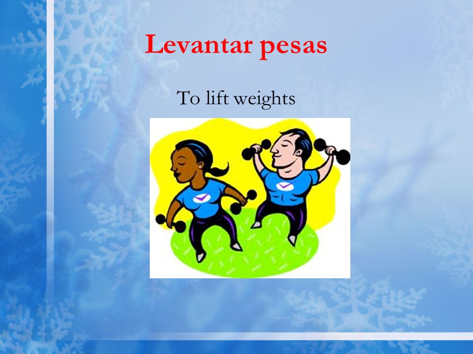 Levantar pesas To lift weights