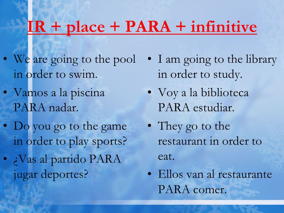 IR + place + PARA + infinitive We are going to the pool in order to swim.