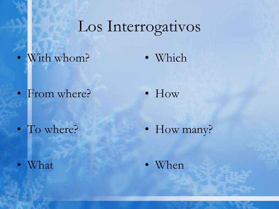 Los Interrogativos With whom From where To where What Which How How many When