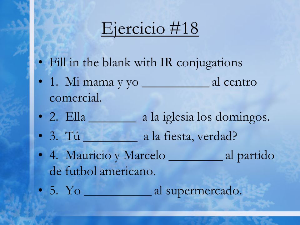 Ejercicio #18 Fill in the blank with IR conjugations 1.