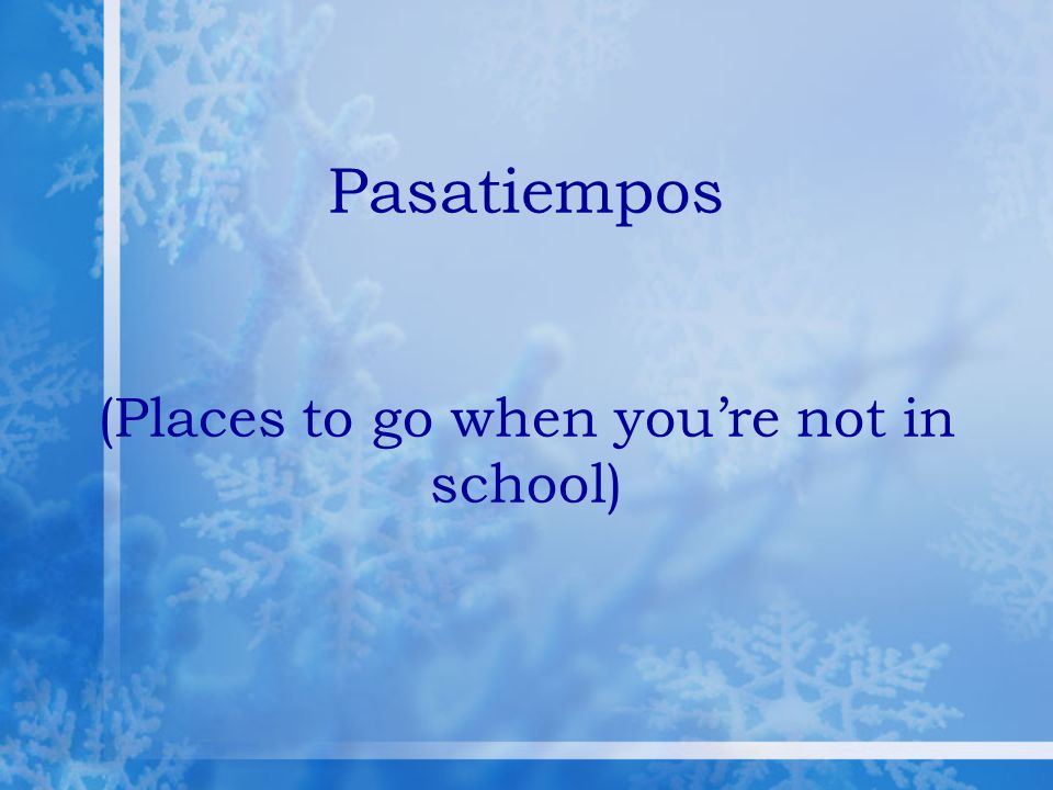 Pasatiempos (Places to go when youre not in school)