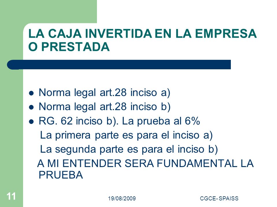 19/08/2009CGCE- SPAISS 11 LA CAJA INVERTIDA EN LA EMPRESA O PRESTADA Norma legal art.28 inciso a) Norma legal art.28 inciso b) RG.