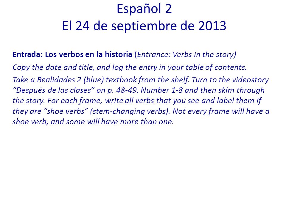 Entrada: Los verbos en la historia (Entrance: Verbs in the story) Copy the date and title, and log the entry in your table of contents.
