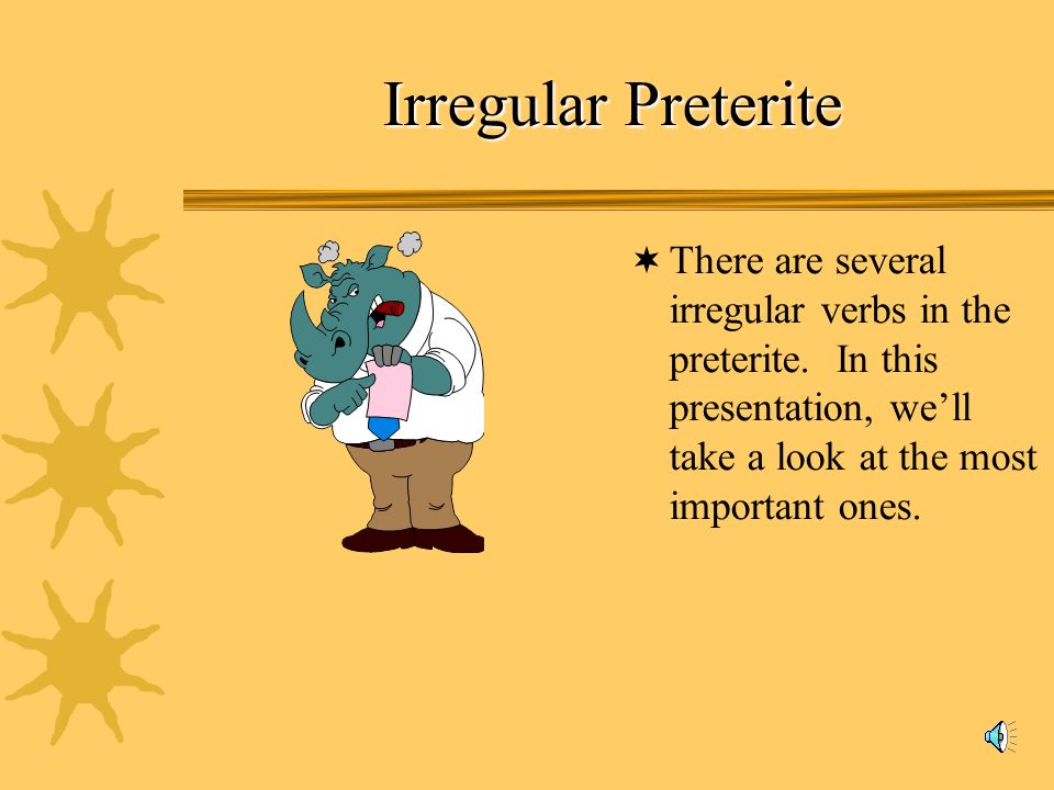Irregular Preterite There are several irregular verbs in the preterite.