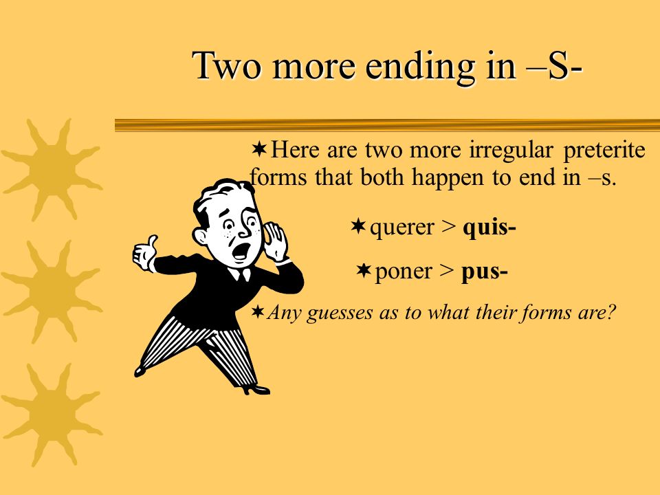 Two more ending in –S- Here are two more irregular preterite forms that both happen to end in –s.