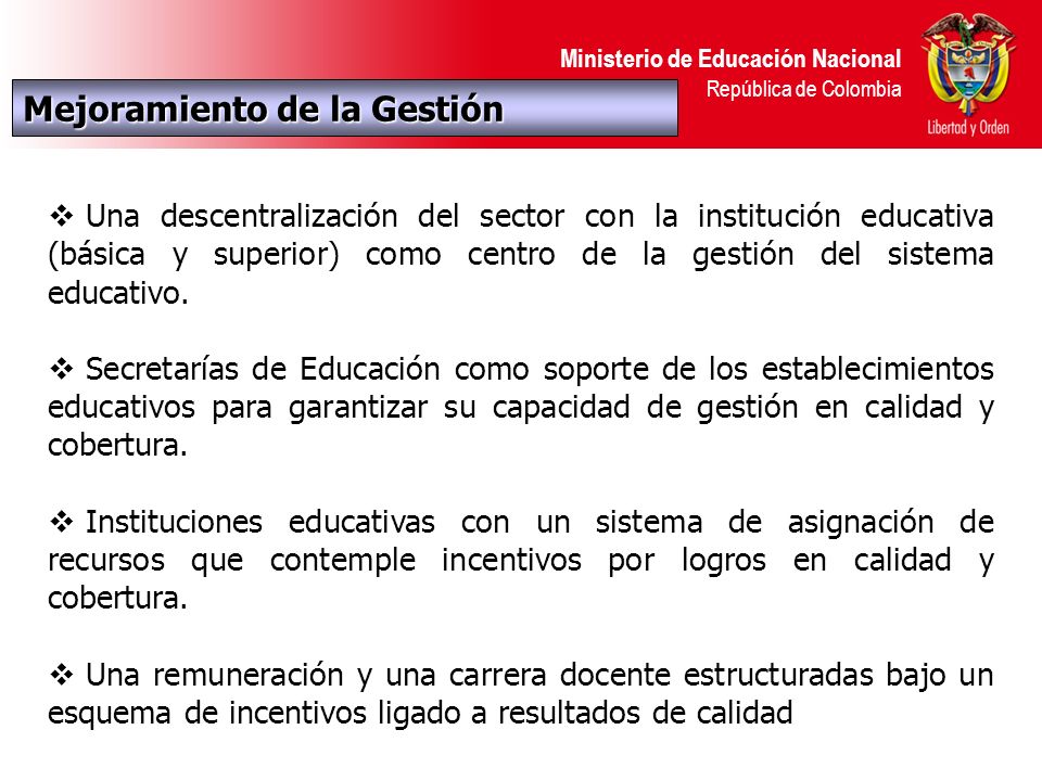 Ministerio de Educación Nacional República de Colombia Una descentralización del sector con la institución educativa (básica y superior) como centro de la gestión del sistema educativo.