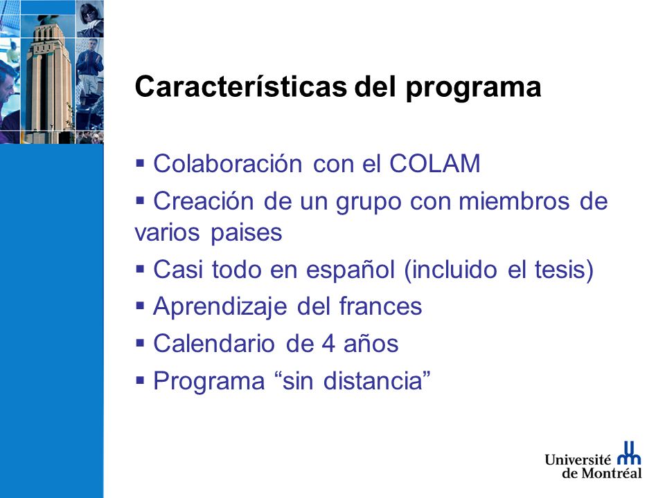 Características del programa Colaboración con el COLAM Creación de un grupo con miembros de varios paises Casi todo en español (incluido el tesis) Aprendizaje del frances Calendario de 4 años Programa sin distancia