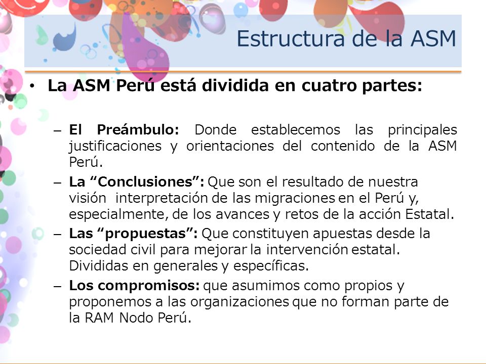Estructura de la ASM La ASM Perú está dividida en cuatro partes: –El Preámbulo: Donde establecemos las principales justificaciones y orientaciones del contenido de la ASM Perú.