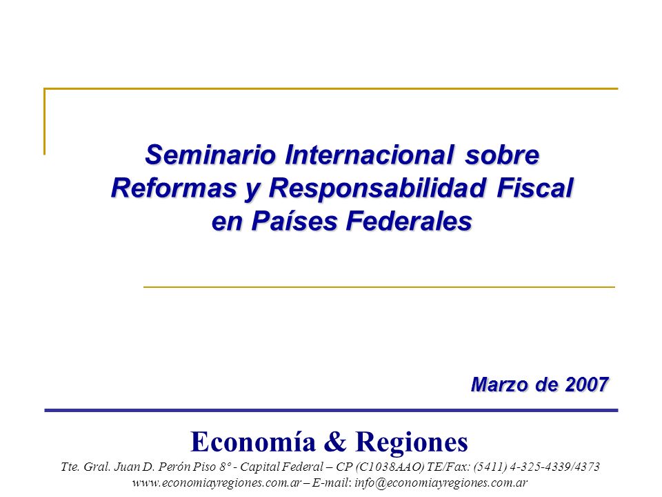 Seminario Internacional sobre Reformas y Responsabilidad Fiscal en Países Federales Marzo de 2007 Marzo de 2007 Economía & Regiones Tte.
