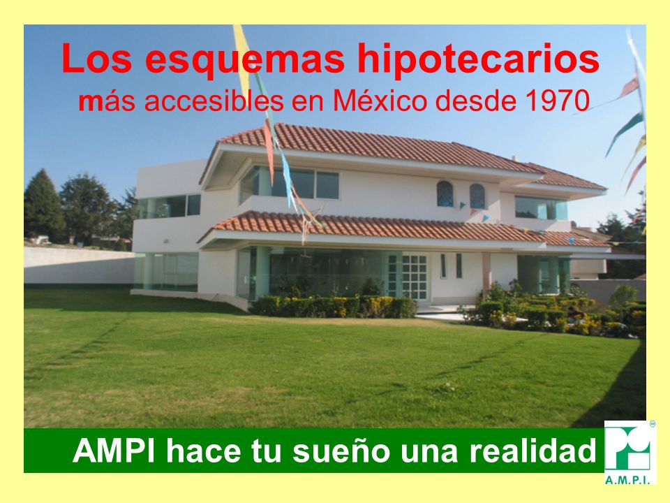 AMPI hace tu sueño una realidad Los esquemas hipotecarios más accesibles en México desde 1970