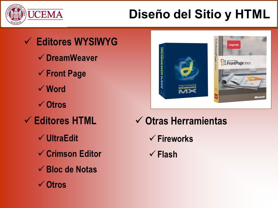 Diseño del Sitio y HTML Editores WYSIWYG DreamWeaver Front Page Word Otros Editores HTML UltraEdit Crimson Editor Bloc de Notas Otros Otras Herramientas Fireworks Flash