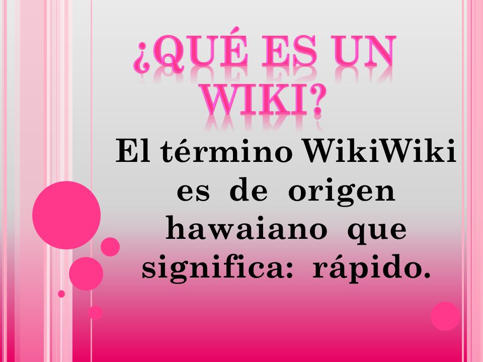 El término WikiWiki es de origen hawaiano que significa: rápido.
