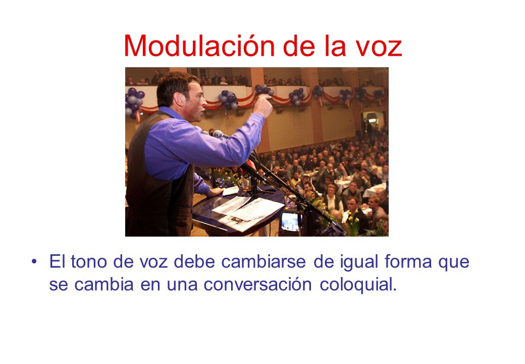 Modulación de la voz El tono de voz debe cambiarse de igual forma que se cambia en una conversación coloquial.