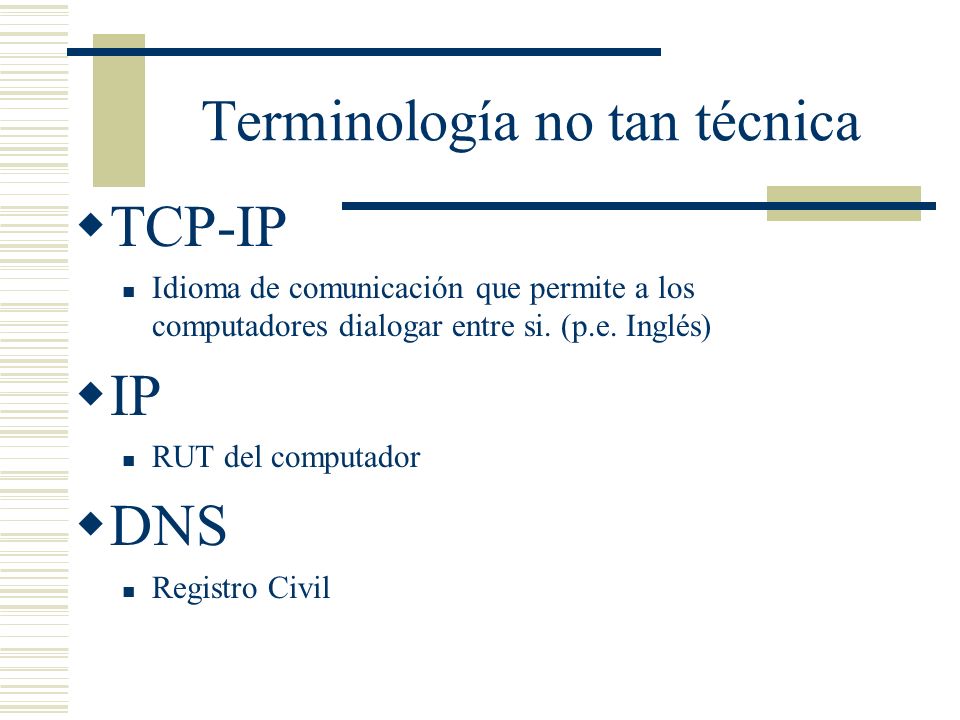 Terminología no tan técnica TCP-IP Idioma de comunicación que permite a los computadores dialogar entre si.
