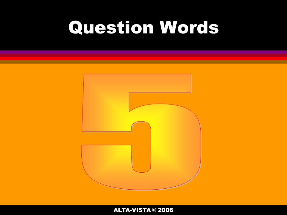 Question Words ALTA-VISTA © 2006