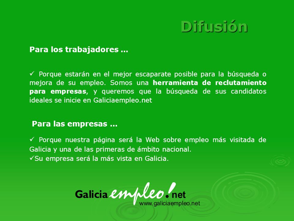 Difusión Para los trabajadores … Para las empresas … Porque nuestra página será la Web sobre empleo más visitada de Galicia y una de las primeras de ámbito nacional.