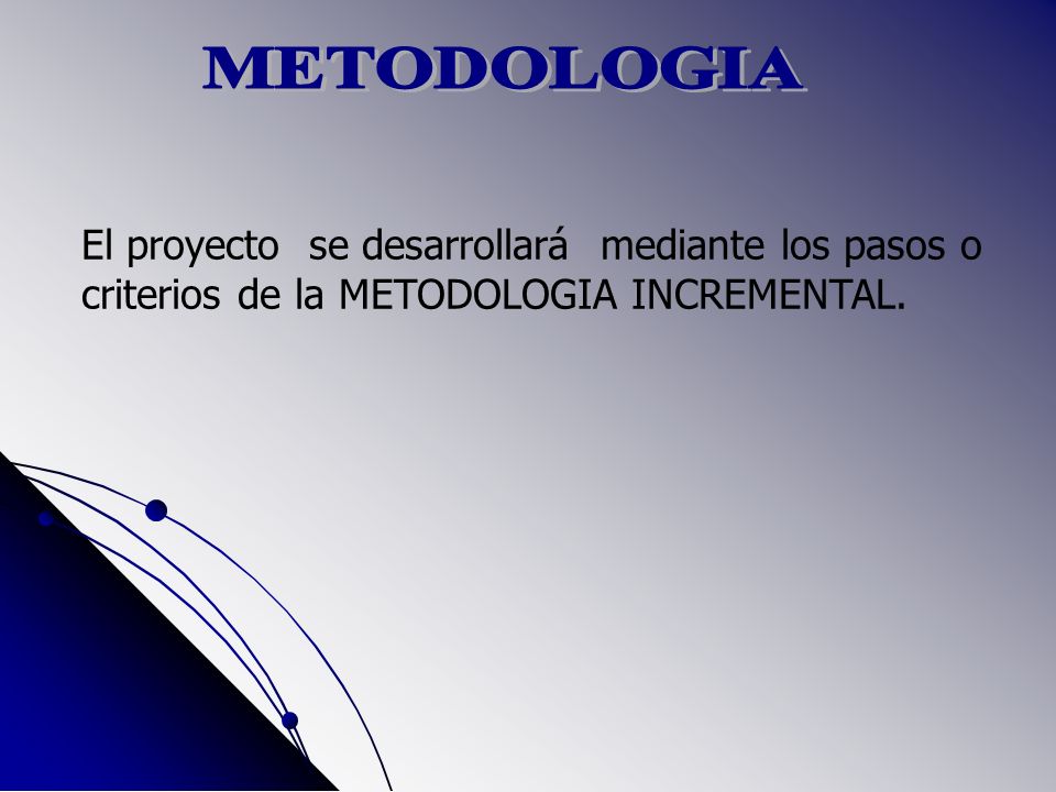 El proyecto se desarrollará mediante los pasos o criterios de la METODOLOGIA INCREMENTAL.