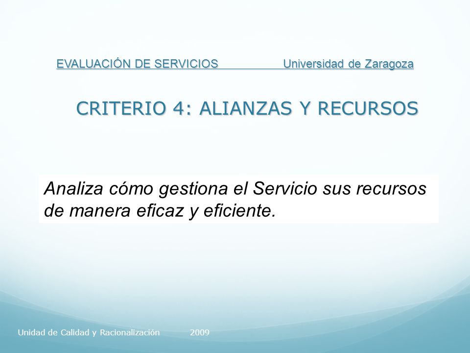 EVALUACIÓN DE SERVICIOS Universidad de Zaragoza CRITERIO 4: ALIANZAS Y RECURSOS Analiza cómo gestiona el Servicio sus recursos de manera eficaz y eficiente.