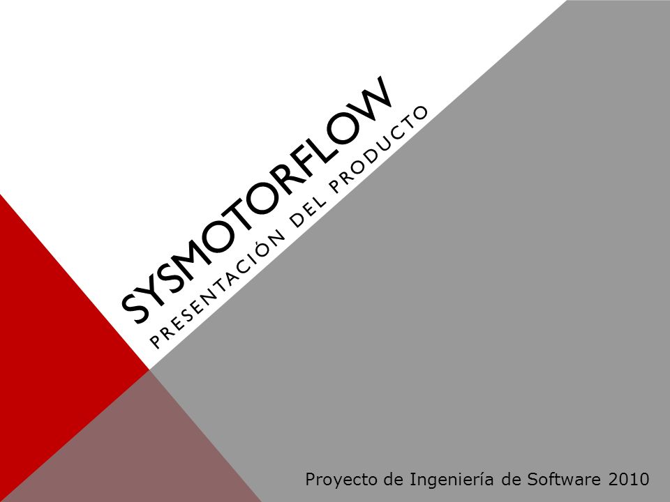 SYSMOTORFLOW PRESENTACIÓN DEL PRODUCTO Proyecto de Ingeniería de Software 2010