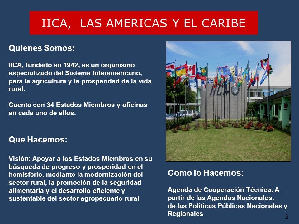 2 Quienes Somos: IICA, fundado en 1942, es un organismo especializado del Sistema Interamericano, para la agricultura y la prosperidad de la vida rural.