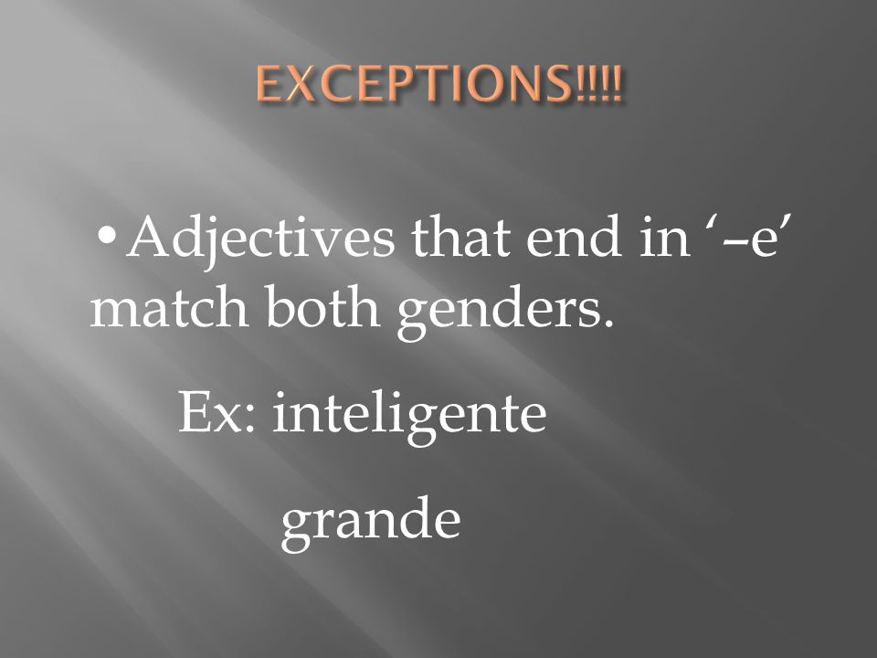 Adjectives that end in –e match both genders. Ex: inteligente grande