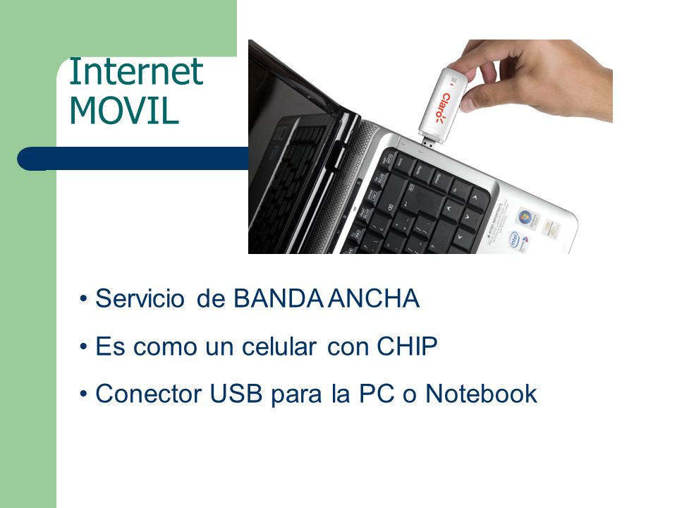 Internet MOVIL Servicio de BANDA ANCHA Es como un celular con CHIP Conector USB para la PC o Notebook