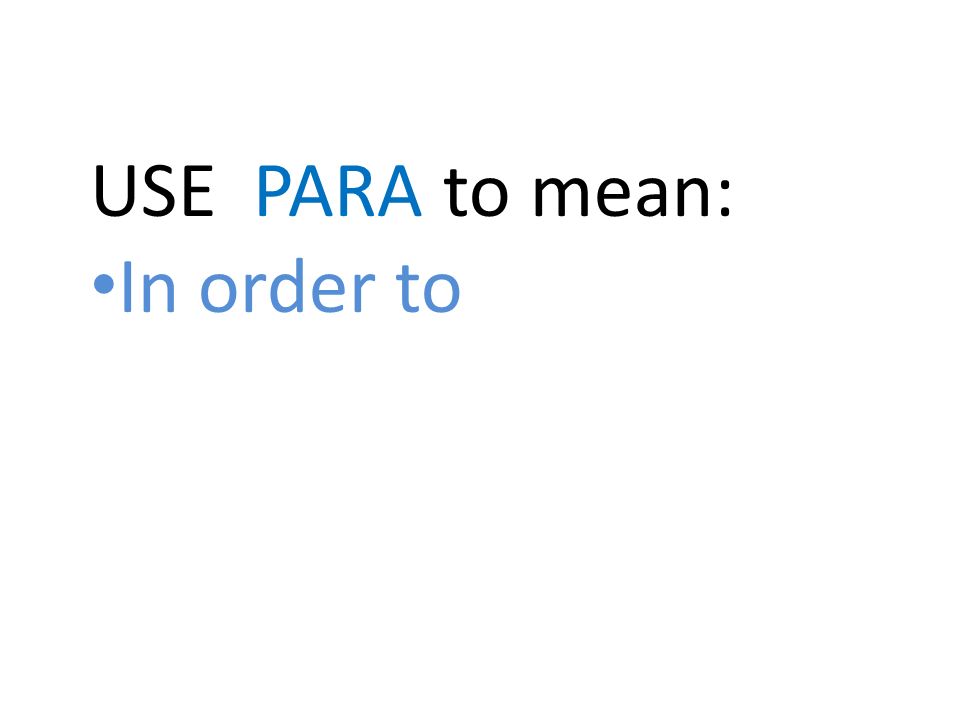 USE PARA to mean: In order to