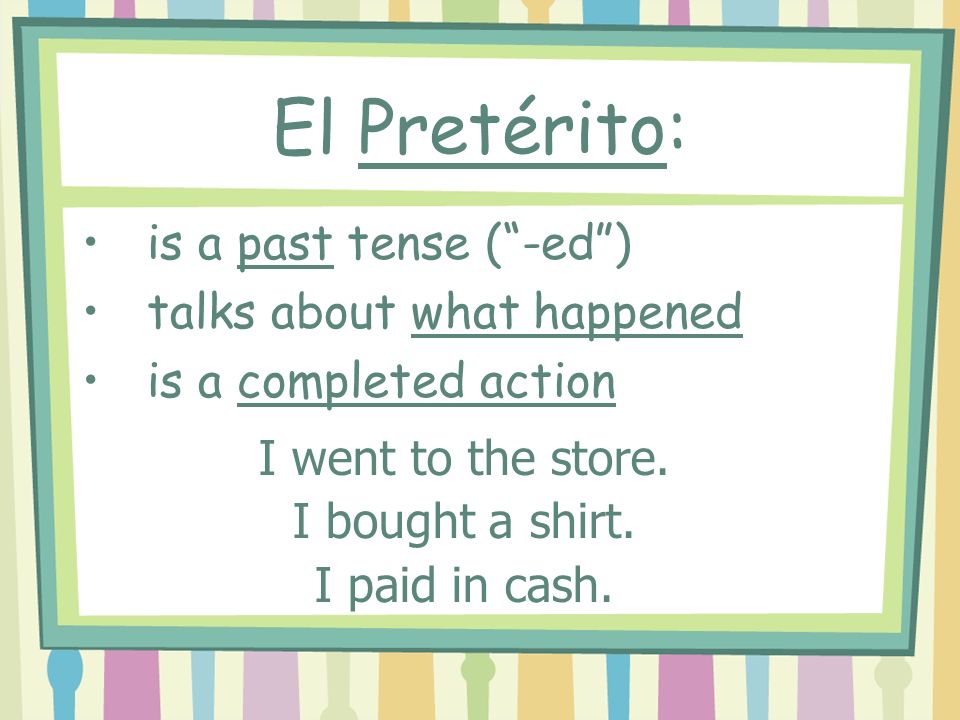 is a past tense (-ed) talks about what happened is a completed action I went to the store.